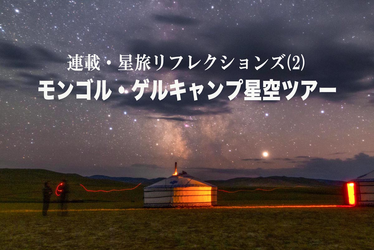 連載 星旅リフレクションズ 2 モンゴル ゲルキャンプ星空ツアー 天リフnavi みんなの星空ナビゲータ 連載 星旅リフレクションズ 2 モンゴル ゲルキャンプ星空ツアー 天リフnavi みんなの星空ナビゲータ