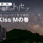 【エントリ一眼・キットレンズで星空撮影】EOS Kiss Mの巻【天体撮影のトリセツ番外編第一回】