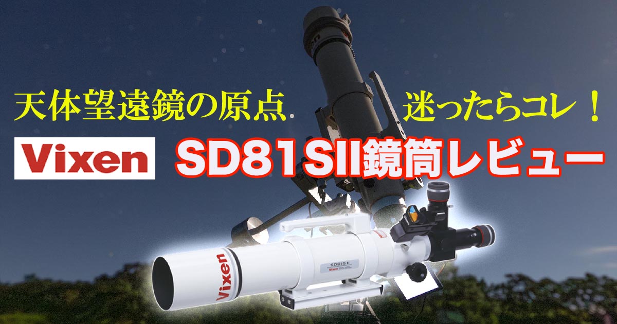 天体望遠鏡の原点】ビクセンSD81SIIレビュー・2枚玉高性能アポクロマート天体望遠鏡【迷ったらコレ！】 | 天リフOriginal